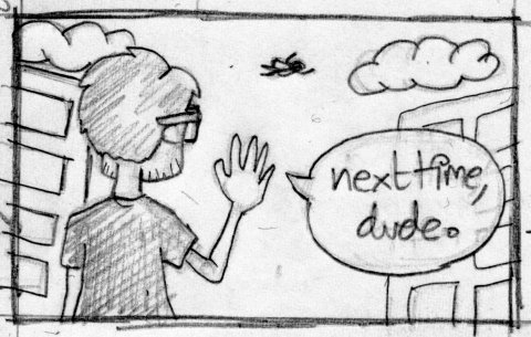 next time, dude.