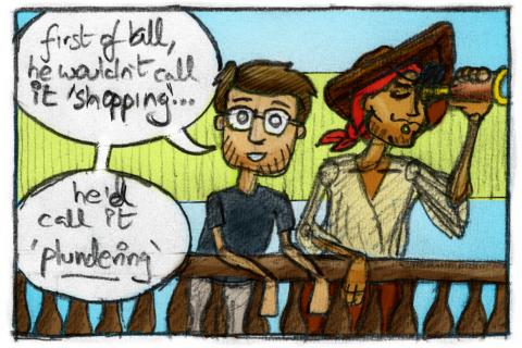 First of all, he wouldn't call it 'shopping' -- he'd call it 'plundering'