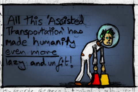 All this 'Assisted Transportation' has made Humanity even more lazy and unfit!