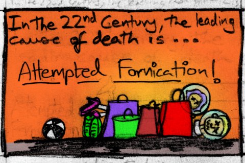 In the 22nd century, the leading cause of death is... Attempted Fornication!